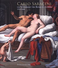 Saraceni - Carlo Saraceni. Un veneziano tra Roma e l'Europa 1579-1620