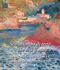 Scarsa lingua di terra che orla il mare... la Liguria nella pittura e nella poesia del novecento