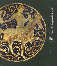 Smalti di Limoges del XIII secolo. Collezioni del Museo Civico d'Arte Antica di Torino
