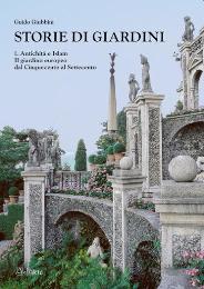 Storie di giardini. Volume primo. Antichità e Islam. Il giardino europeo dal Cinquecento al Settecento