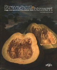 Bimbi - Stravaganti e bizzarri ortaggi e frutti dipinti da Bartolomeo Bimbi per i Medici