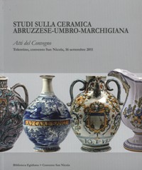 Studi sulla ceramica Abruzzese-Umbro-Marchigiana. Atti del Convegno