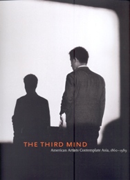 Third Mind. American Artists Contemplate Asia 1860-1989. (The)