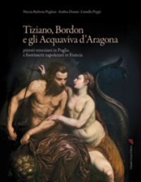 Tiziano, Bordon e gli Acquaviva d'Aragona. Pittori veneziani in Puglia e fuoriusciti napoletani in Francia