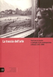 Traccia dell'arte. Trenta'anni di mostre e cataloghi d'arte contemporanea a Brescia (1971-2000). (La)