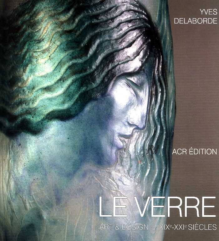 Verre Art & Design XIX°-XXI° siècles. Encyclopédie du verre en France