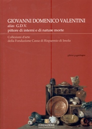 Valentini - Giovanni Domenico Valentini alias G.D.V. pittore di interni e di nature morte