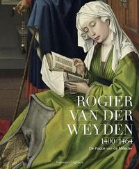 Van der Weyden - Rogier Van der Weyden 1400-1464. De Passie van de Meester