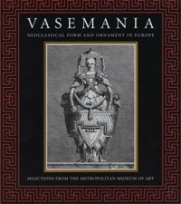 Vasemania. Neoclassical form and ornament in Europe.