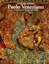 Veneziano - Il trecento adriatico. Paolo Veneziano e la pittura tra oriente e occidente