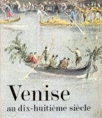 Venise au dix-huitieme siecle, peintures, dessins et gravures des collections francaises