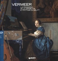 Vermeer. La ragazza alla spinetta e i pittori di Delft