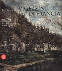 Vigezzini di Francia. Pittura d'Alpe e d'Oltralpe tra Otto e Novecento in Valle Vigezzo