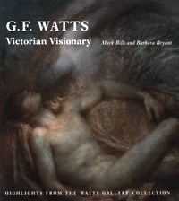 Watts - G.F. Watts Victorian Visionary. Highlights from the Watts Gallery Collection