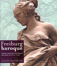 Wentzinger - Freiburg baroque. Johann Christian Wentzinger un seine Zeit (1710-1797)